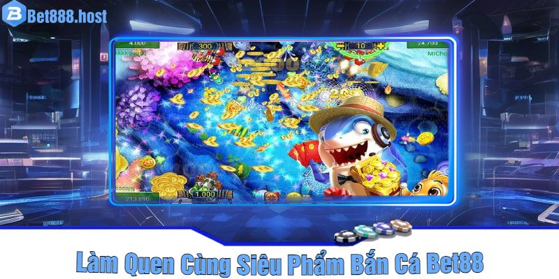 Làm Quen Cùng Siêu Phẩm Bắn Cá Bet88